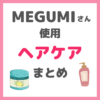 MEGUMI（メグミ）さん使用 ヘアケア・頭皮ケアまとめ（シャンプー・トリートメント・髪美容液・ケンザンなど）